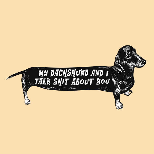 MUG - My Dachshund and I talk shit about you